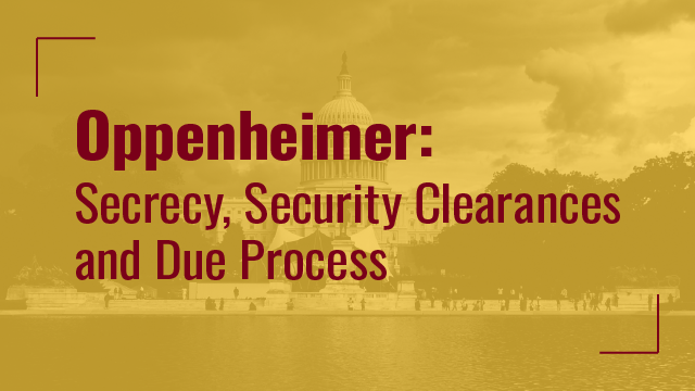 Oppenheimer: Secrecy, Security Clearances and Due Process