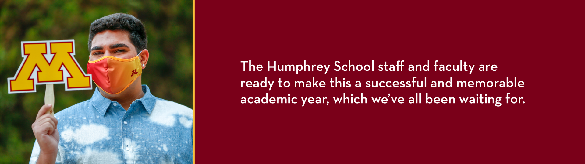 The Humphrey School staff and faculty are ready to make this a successful and memorable academic year, which we've all been waiting for.