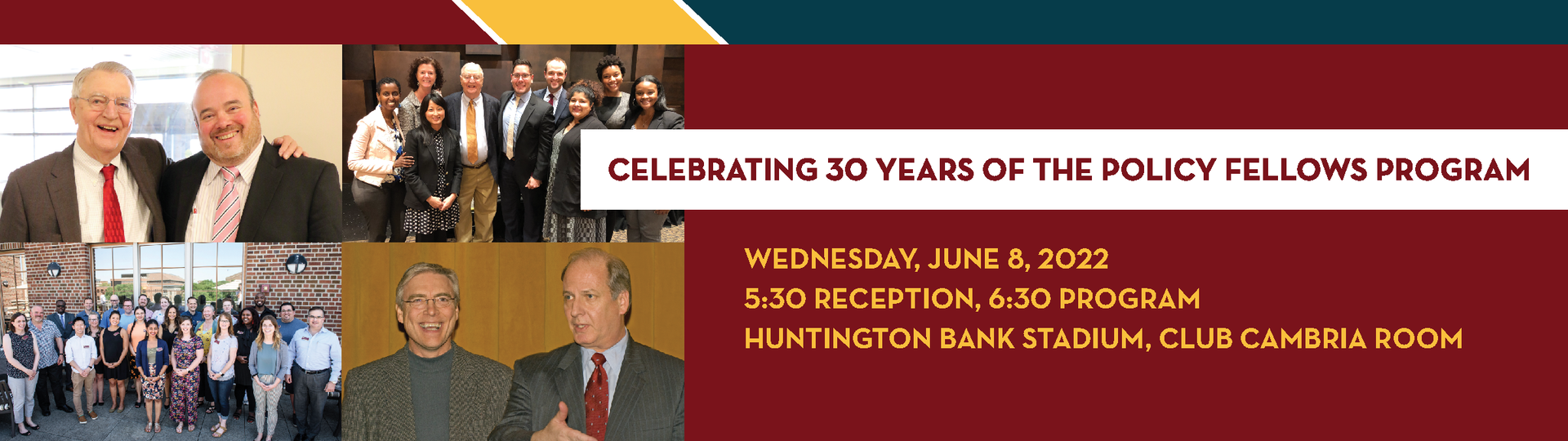 Celebrating 30 Years of the Policy Fellows Program. Wednesday, June 8, 2022. 5:30 Reception, 6:30 Program. Huntington Bank Stadium, Club Cambria Room.