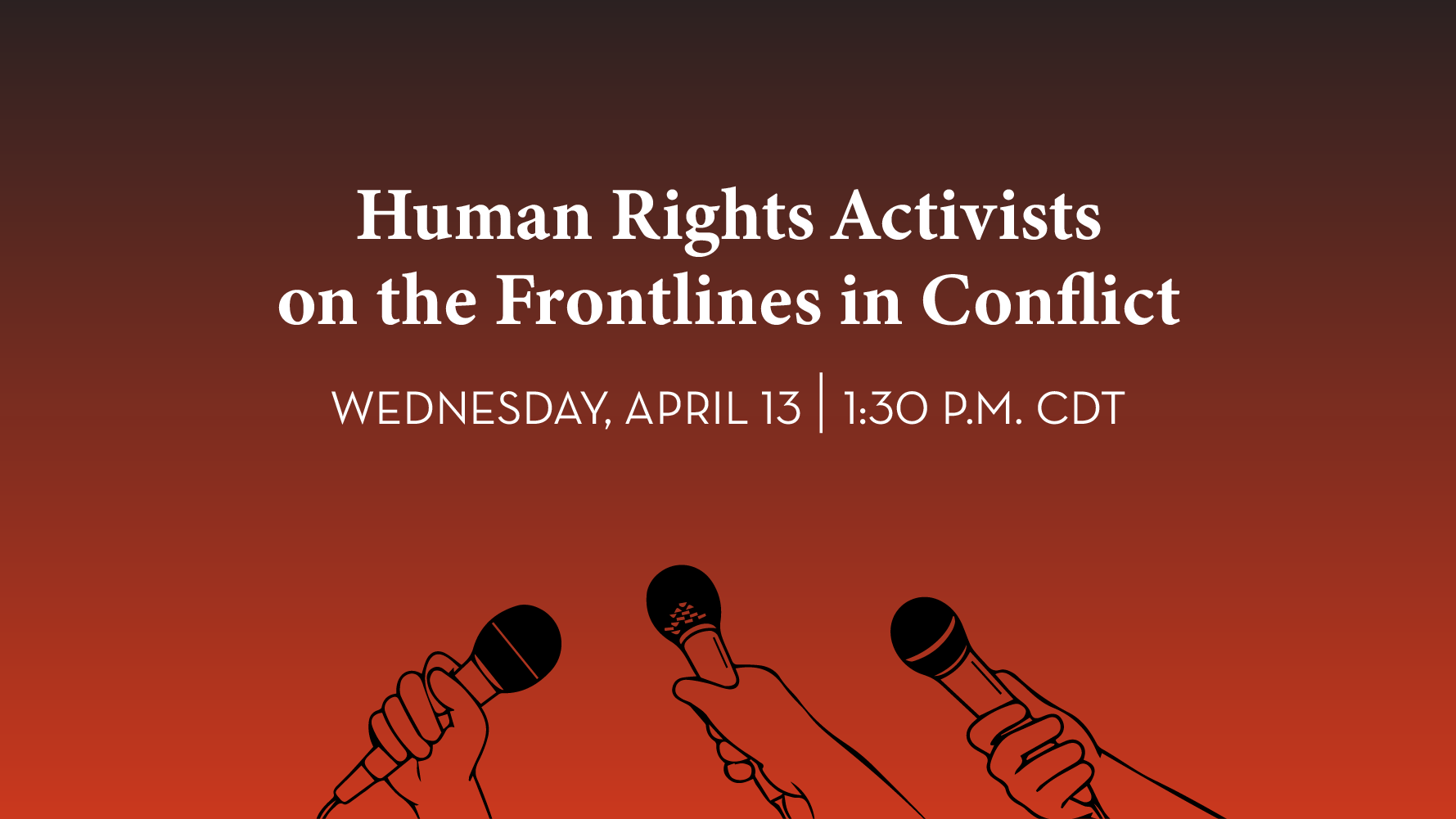 Human Rights Activists on the Frontlines in Conflict. April 13. 1:30 P.M. CDT